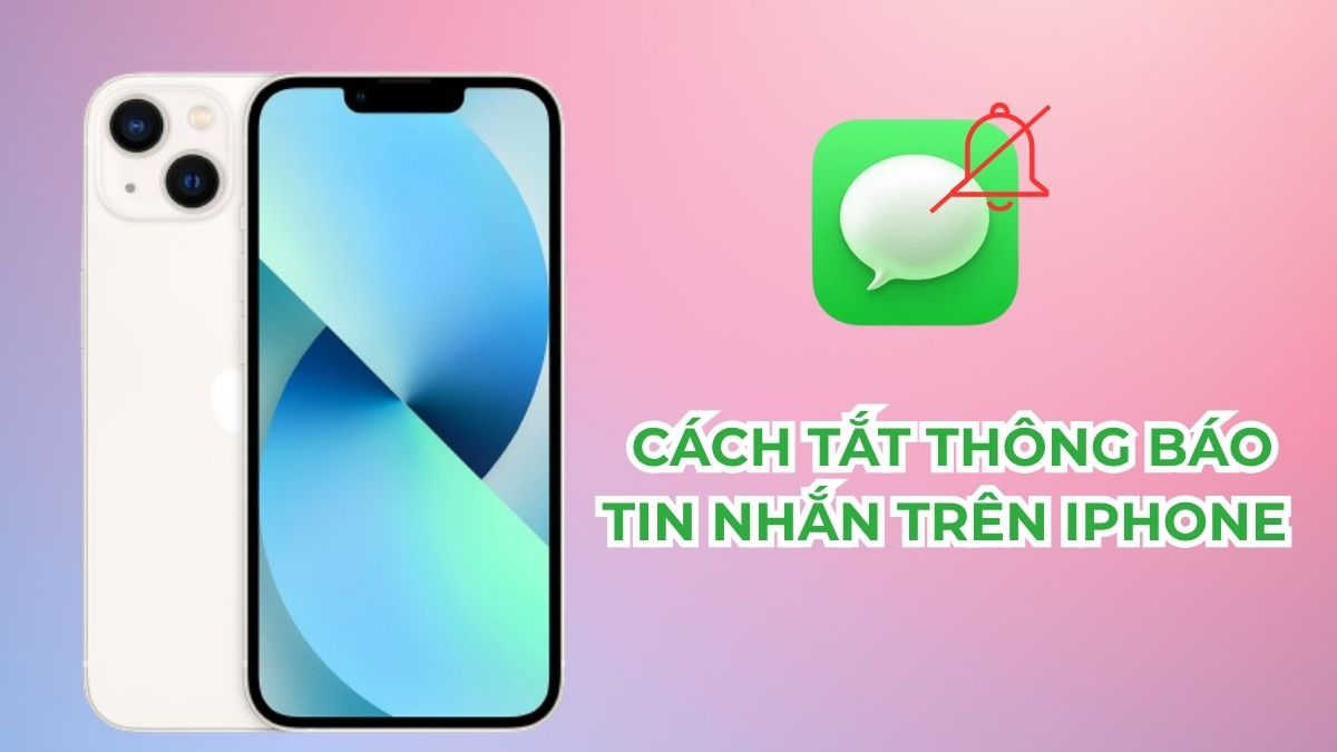 Cách tắt thông báo tin nhắn trên iPhone tránh gây phiền toái
